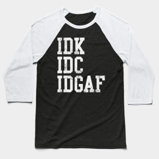 IDK IDC IDGAF Baseball T-Shirt